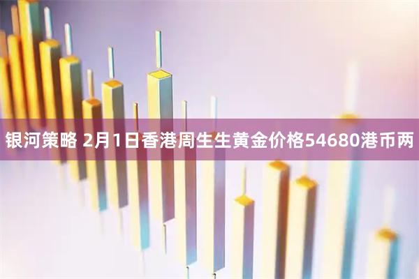 银河策略 2月1日香港周生生黄金价格54680港币两