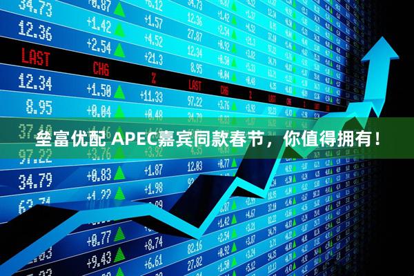 垒富优配 APEC嘉宾同款春节，你值得拥有！