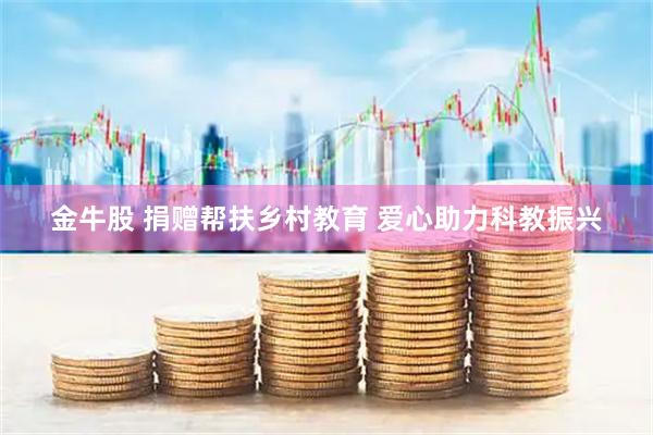 金牛股 捐赠帮扶乡村教育 爱心助力科教振兴
