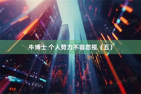 牛博士 个人努力不容忽视(五)